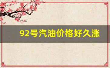 92号汽油何时调价-92号汽油价格好久涨价