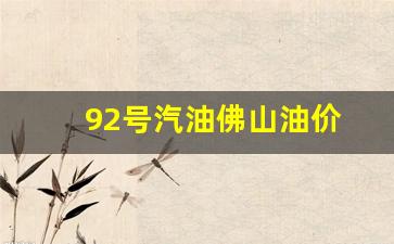 92号汽油佛山油价-今日佛山油价95汽油