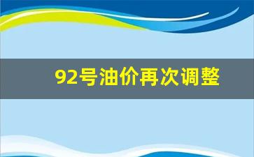 92号油价再次调整-92号油价格变化