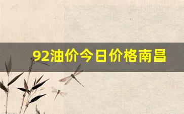 今天南昌市92号油的价格-92油价今日价格南昌最新价格