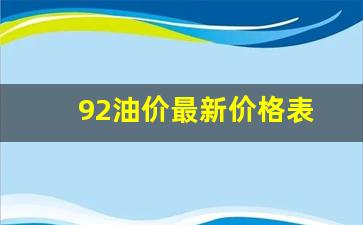 92油价最新价格表-92油价调整最新消息报
