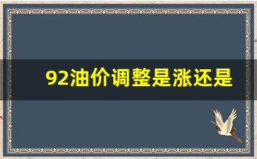 92油价调整是涨还是降-92油价降了多少