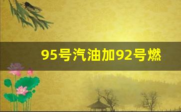 95号汽油加92号会不会有影响_95号汽