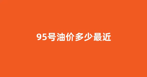95号油价多少最近_95号油油价