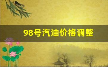 98汽油价格调整最新消息-98号汽油价格调整