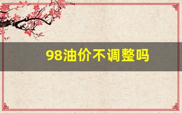 98油价格-98油价不调整吗