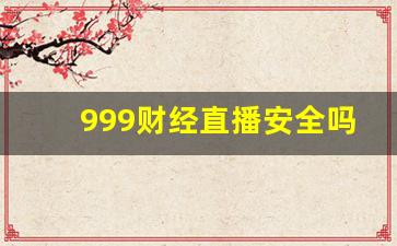 999财经直播安全吗(三九财经玖富最新)(财富999跑路了吗)_https://www.lclxwz.com_上期能源_第1张