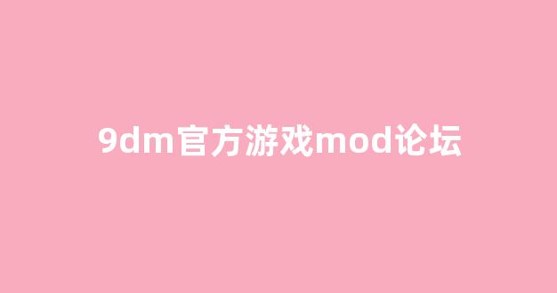 9dm官方游戏mod论坛(9dm游戏官网)