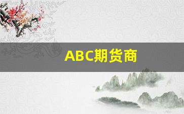 ABC期货商(期货abc法则)_https://www.huakunhengjia.com_期货资讯_第1张