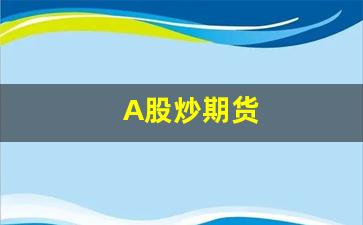 A股炒期货(a股期货交易规则)_https://www.hangfeite.com_科创板_第1张
