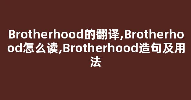 Brotherhood的翻译,Brotherhood怎么读,Brotherhood造句及用法-第1张图片-我的生活随想 Brotherhood的翻译,Brotherhood怎么读,Brotherhood造句及用法-第1张图片-我的生活随想