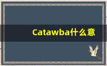 Catawba什么意思,Catawba用法,Catawba的发音,Catawba翻译-第1张图片-我的生活随想