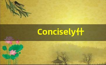 Concisely什么意思,Concisely用法,Concisely的发音,Concisely翻译-第1张图片-我的生活随想