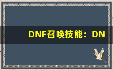 DNF召唤技能：DNF召唤技能搭配-第1张图片-我的生活随想