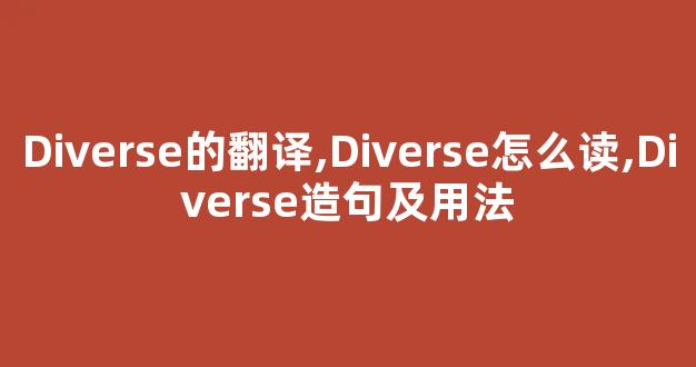 Diverse的翻译,Diverse怎么读,Diverse造句及用法-第1张图片-我的生活随想 Diverse的翻译,Diverse怎么读,Diverse造句及用法-第1张图片-我的生活随想