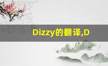 Dizzy的翻译,Dizzy怎么读,Dizzy造句及用法-第1张图片-我的生活随想
