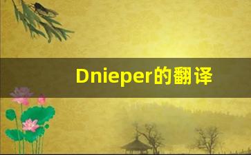 Dnieper的翻译,Dnieper怎么读,Dnieper造句及用法-第1张图片-我的生活随想