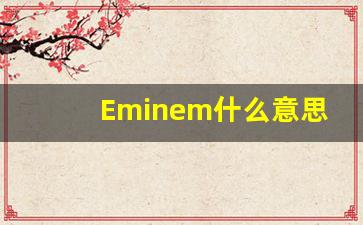 Eminem什么意思,Eminem用法,Eminem的发音,Eminem翻译-第1张图片-我的生活随想