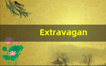 Extravagantly的翻译,Extravagantly怎么读,Extravagantly造句及用法-第1张图片-我的生活随想
