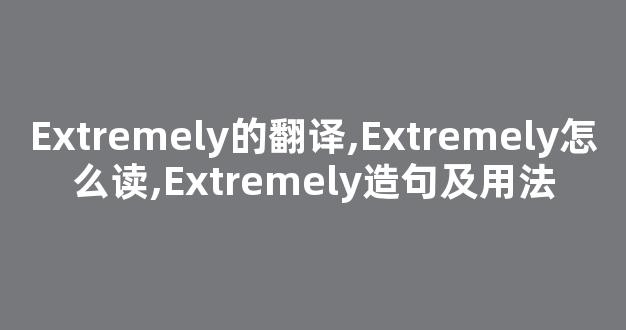Extremely的翻译,Extremely怎么读,Extremely造句及用法-第1张图片-我的生活随想
