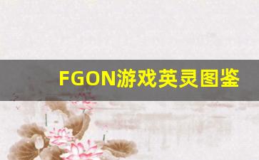 FGON游戏英灵图鉴全集：FGON英灵图鉴大全-第1张图片-我的生活随想