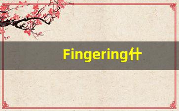 Fingering什么意思,Fingering用法,Fingering的发音,Fingering翻译-第1张图片-我的生活随想