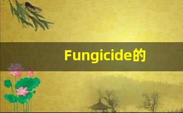 Fungicide的翻译,Fungicide怎么读,Fungicide造句及用法-第1张图片-我的生活随想