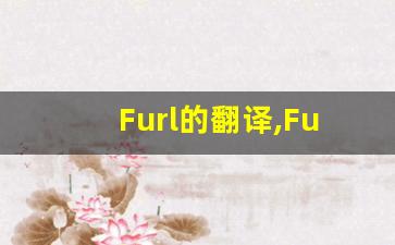 Furl的翻译,Furl怎么读,Furl造句及用法-第1张图片-我的生活随想