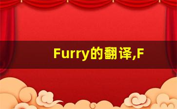 Furry的翻译,Furry怎么读,Furry造句及用法-第1张图片-我的生活随想