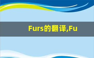 Furs的翻译,Furs怎么读,Furs造句及用法-第1张图片-我的生活随想