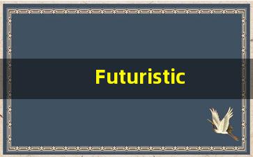 Futuristic的翻译,Futuristic怎么读,Futuristic造句及用法-第1张图片-我的生活随想