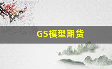 GS模型期货(期货价格预测模型)_https://www.gfdzclz.com_科创板_第1张