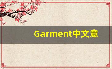 Garment中文意思,Garment中文翻译,Garment用法及例句,Garment语法-第1张图片-我的生活随想