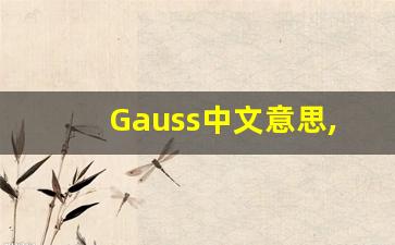 Gauss中文意思,Gauss中文翻译,Gauss用法及例句,Gauss语法-第1张图片-我的生活随想