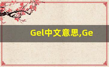 Gel中文意思,Gel中文翻译,Gel用法及例句,Gel语法-第1张图片-我的生活随想