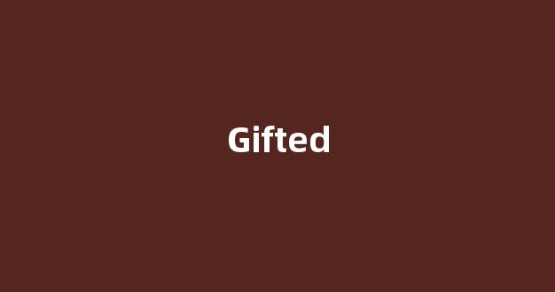 Gifted中文翻译,Gifted是什么意思,Gifted发音、用法及例句(gifted英语)-第1张图片-我的生活随想