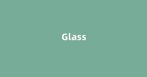 Glass中文翻译,Glass是什么意思,Glass发音、用法及例句(glass的中文翻译是什么意思)-第1张图片-我的生活随想