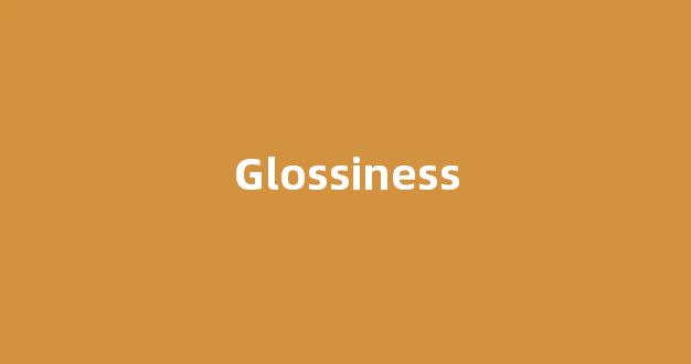 Glossiness中文翻译,Glossiness是什么意思,Glossiness发音、用法及例句(glossia中文意思)-第1张图片-我的生活随想
