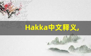 Hakka中文释义,Hakka中文翻译,Hakka造句,Hakka的发音-第1张图片-我的生活随想
