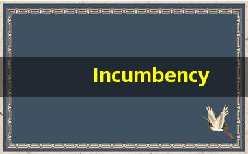 Incumbency什么意思,Incumbency用法,Incumbency的发音,Incumbency翻译-第1张图片-我的生活随想