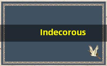 Indecorous什么意思,Indecorous用法,Indecorous的发音,Indecorous翻译-第1张图片-我的生活随想