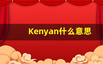 Kenyan什么意思,Kenyan中文翻译,Kenyan用法及例句,Kenyan怎么读-第1张图片-我的生活随想