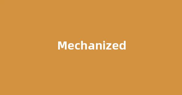 Mechanized中文翻译,Mechanized是什么意思,Mechanized发音、用法及例句-第1张图片-我的生活随想