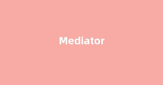 Mediator中文翻译,Mediator是什么意思,Mediator发音、用法及例句-第1张图片-我的生活随想