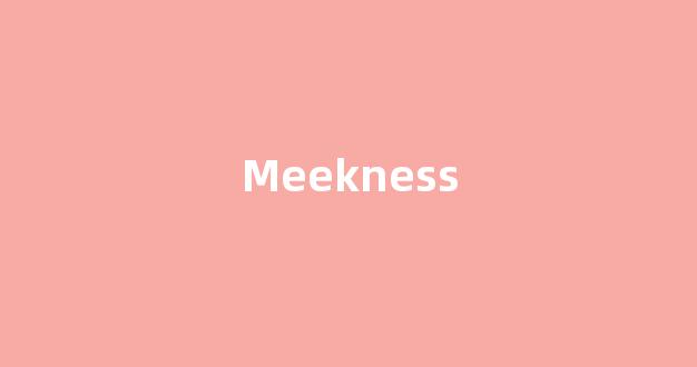 Meekness中文翻译,Meekness是什么意思,Meekness发音、用法及例句-第1张图片-我的生活随想