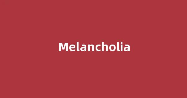 Melancholia中文翻译,Melancholia是什么意思,Melancholia发音、用法及例句-第1张图片-我的生活随想