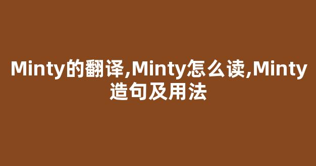 Minty的翻译,Minty怎么读,Minty造句及用法-第1张图片-我的生活随想 Minty的翻译,Minty怎么读,Minty造句及用法-第1张图片-我的生活随想