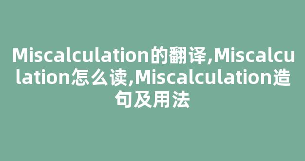 Miscalculation的翻译,Miscalculation怎么读,Miscalculation造句及用法-第1张图片-我的生活随想