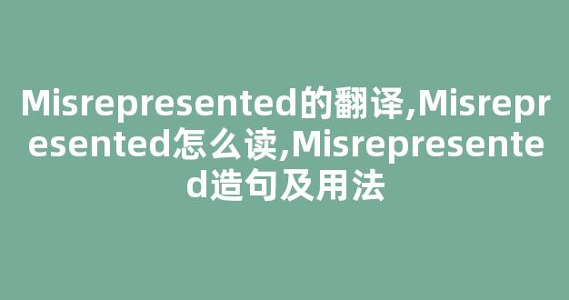 Misrepresented的翻译,Misrepresented怎么读,Misrepresented造句及用法-第1张图片-我的生活随想