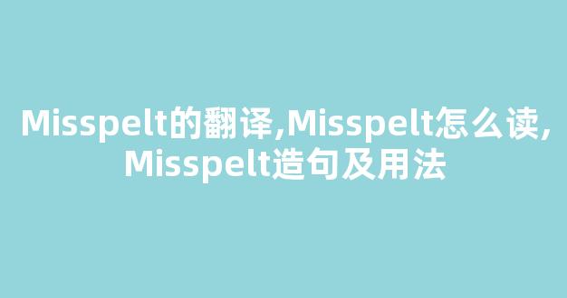 Misspelt的翻译,Misspelt怎么读,Misspelt造句及用法-第1张图片-我的生活随想 Misspelt的翻译,Misspelt怎么读,Misspelt造句及用法-第1张图片-我的生活随想